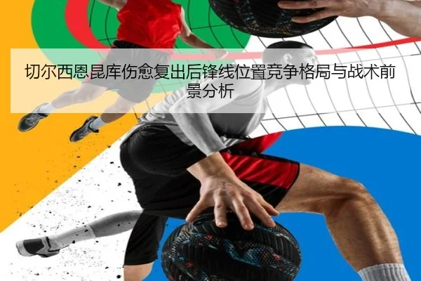 切尔西恩昆库伤愈复出后锋线位置竞争格局与战术前景分析