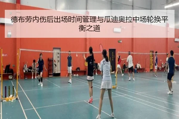 德布劳内伤后出场时间管理与瓜迪奥拉中场轮换平衡之道
